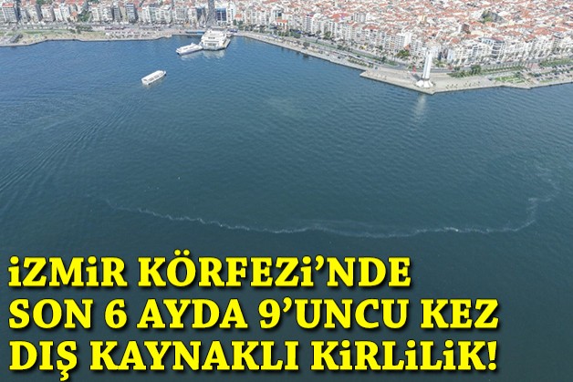 İzmir Körfezi’nde son altı ayda dokuzuncu kez dış kaynaklı kirlilik!