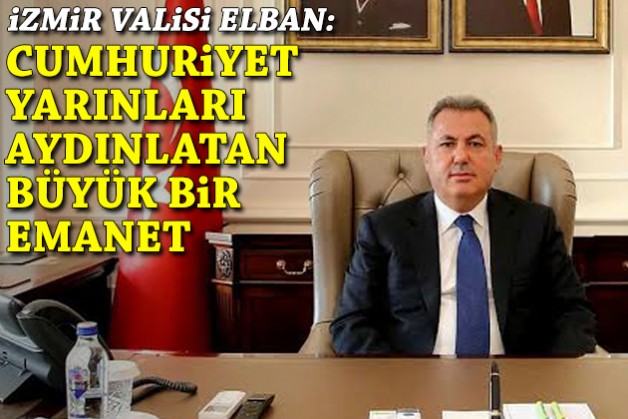 İzmir Valisi Elban: Cumhuriyet yarınları aydınlatan büyük bir emanet!
