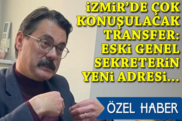 İzmir bürokrasisinde dev transfer: Eski genel sekreterin yeni adresi…