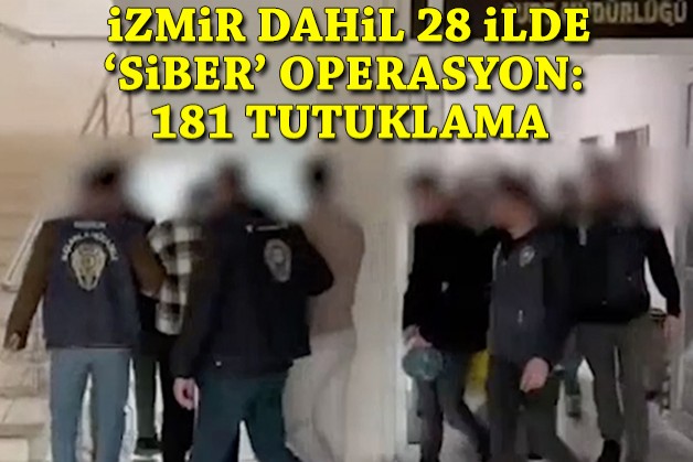 İzmir dahil 28 ilde siber suç operasyonu: 181 tutuklama