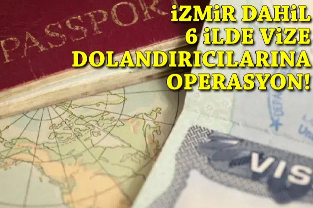 İzmir dahil 6 ilde vize dolandırıcılarına operasyon