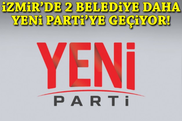 İzmir'de 2 belediye daha YENİ Parti'ye geçiyor!