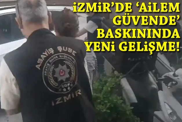İzmir'de 'Ailem Güvende' operasyonunda yeni gelişme!