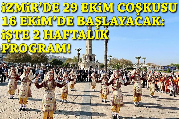 İzmir'de Cumhuriyet coşkusu 16 Ekim'de başlayacak: İşte 2 haftalık program!