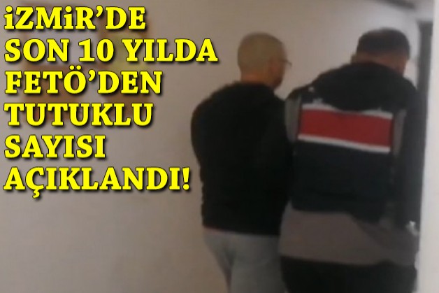 İzmir'de FETÖ soruşturmalarının son 10 yılında 8 bin 883 şüpheli tutuklandı