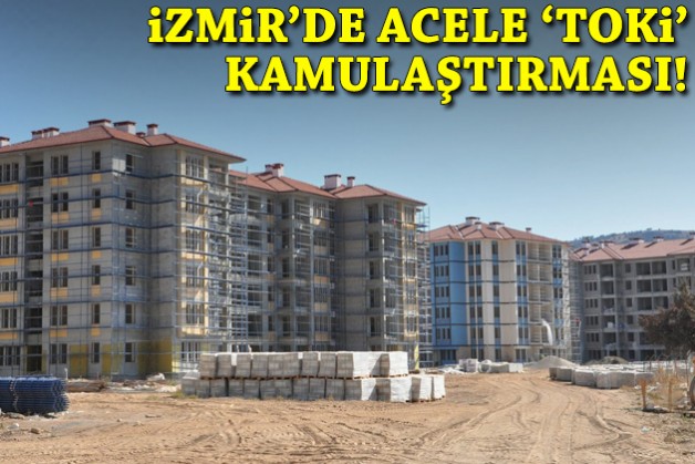 İzmir'de acele 'TOKİ' kamulaştırması!