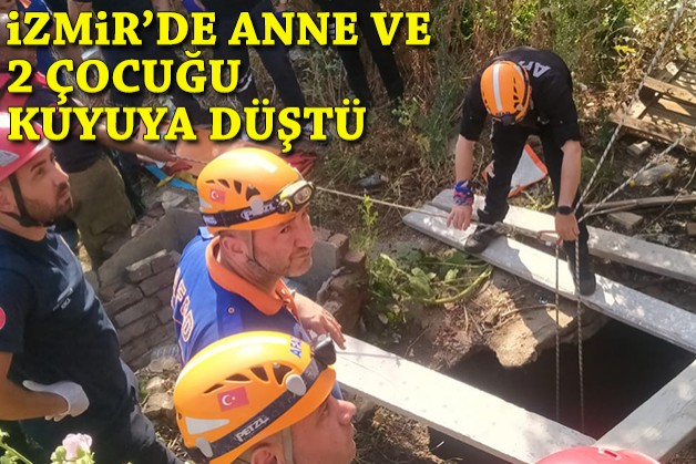 İzmir'de anne ve 2 çocuğu kuyuya düştü!