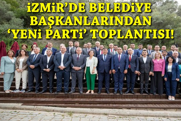 İzmir'de belediye başkanlarından ‘yeni parti’ toplantısı!
