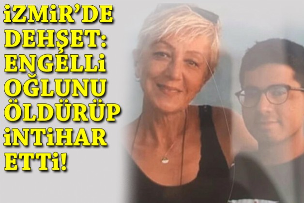 İzmir'de dehşet: Engelli oğlunu öldürüp intihar etti!