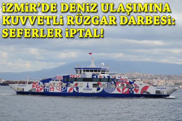İzmir'de deniz ulaşımına kuvvetli rüzgar darbesi!