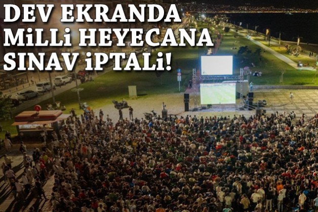 İzmir'de dev ekranda milli heyecana sınav iptali!