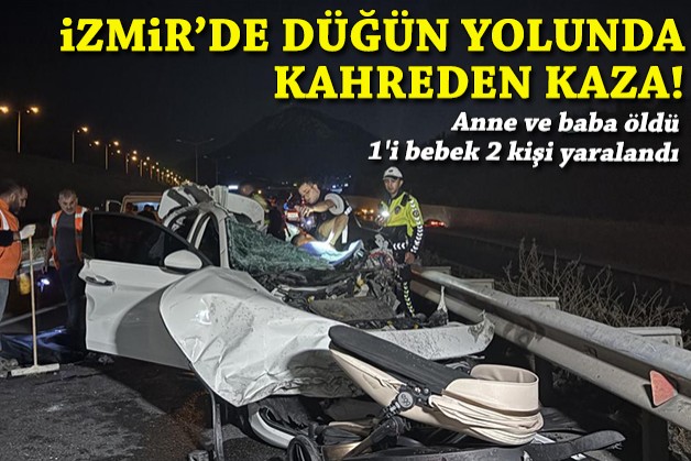 İzmir'de düğün yolunda kahreden kaza: Anne ve baba öldü, 1'i bebek 2 kişi yaralandı