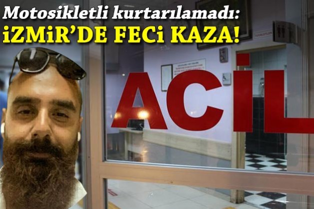 İzmir'de feci kaza: Motosikletli kurtarılamadı!