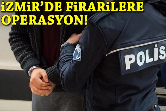 İzmir'de firarilere operasyon!