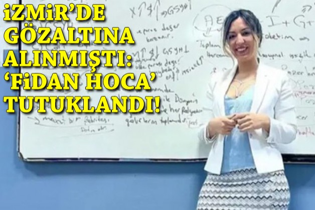 İzmir'de gözaltına alınmıştı: 'Fidan Hoca' tutuklandı!