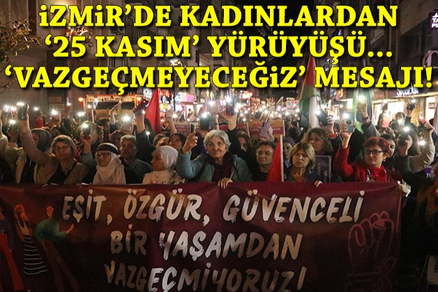 İzmir'de kadınlardan '25 Kasım' yürüyüşü... 'Vazgeçmeyeceğiz' mesajı