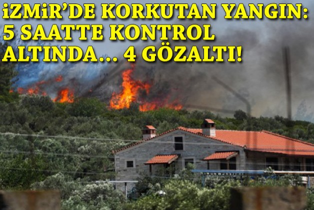İzmir'de korkutan orman yangını: 5 saatte kontrol altında... 4 gözaltı...
