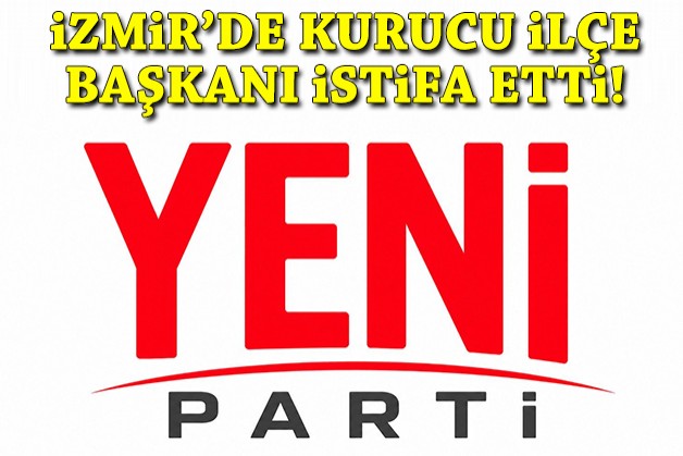 İzmir'de kurucu ilçe başkanı partiden istifa etti!