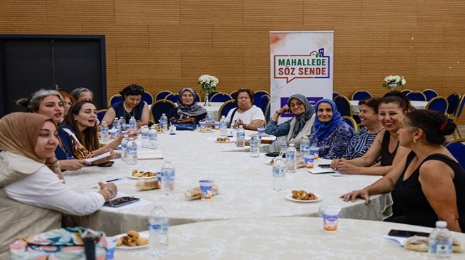 İzmir'de 'mahallede söz sende' buluşmaları sürüyor!