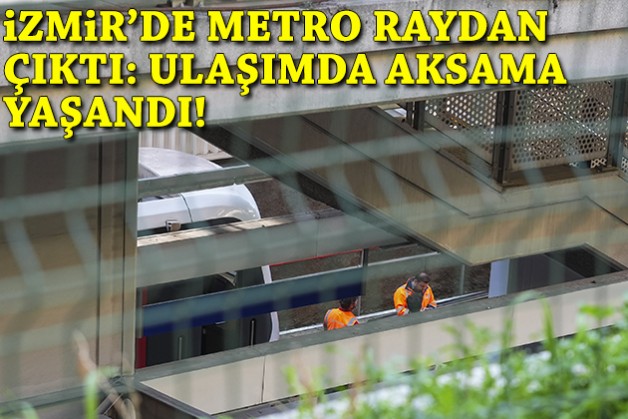 İzmir'de metro raydan çıktı... Ulaşımda aksama yaşandı!