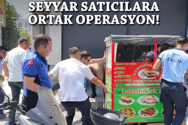 İzmir'de seyyar satıcılara ortak operasyon!