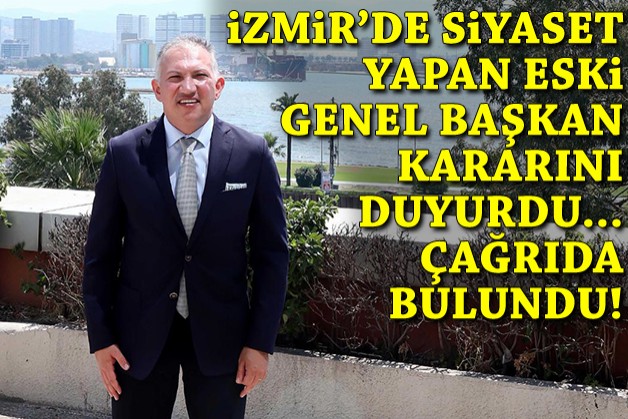 İzmir'de siyaset yapan eski genel başkan, kararını duyurdu... Örgüte çağrı yaptı!