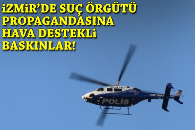 İzmir'de sosyal medyada suç örgütü propagandasına hava destekli baskınlar!