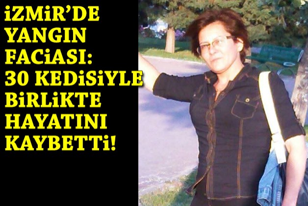 İzmir'de yangın faciası: 30 kedisiyle birlikte hayatını kaybetti