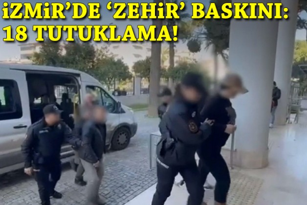 İzmir'de 'zehir' baskını: 18 tutuklama!