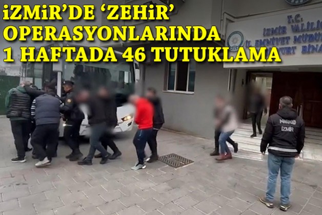 İzmir'de 'zehir' operasyonlarında 1 haftada 46 tutuklama