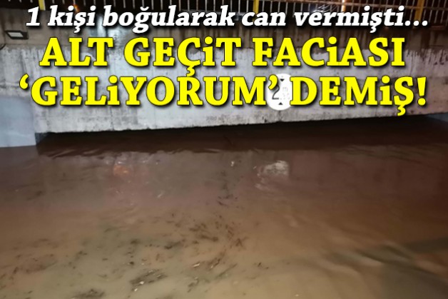 İzmir'deki alt geçit faciası geliyorum demiş!