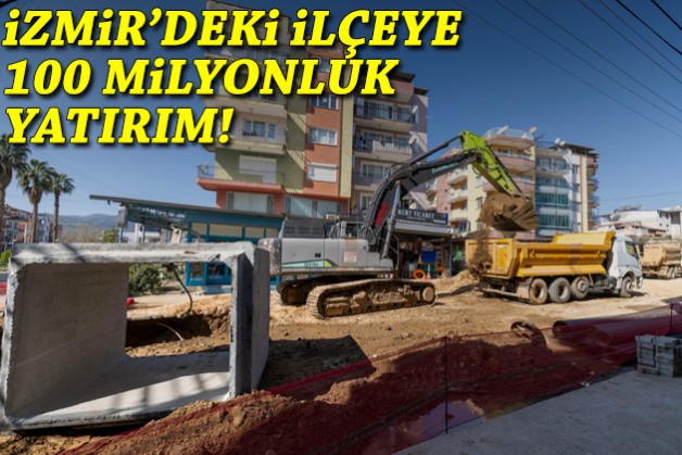 İzmir'deki ilçeye 100 milyonluk yatırım!