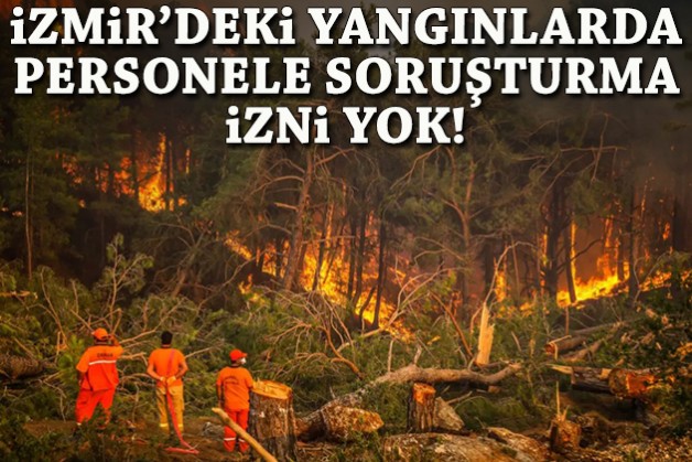 İzmir'deki yangınlarda personele soruşturma izni yok!