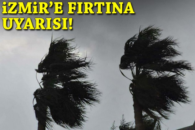 İzmir'e fırtına uyarısı!