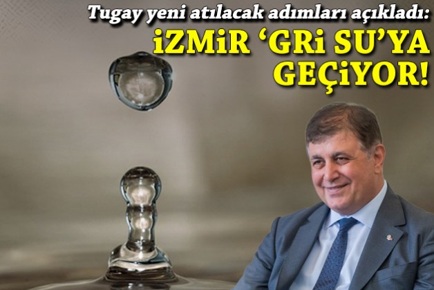 İzmir 'gri su'ya geçiyor!