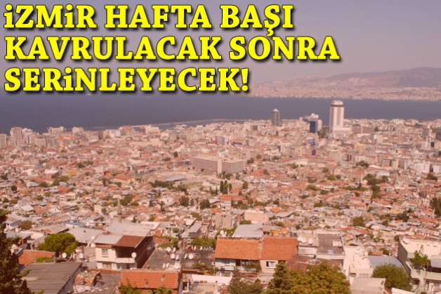 İzmir hafta başı kavrulacak sonra serinleyecek!