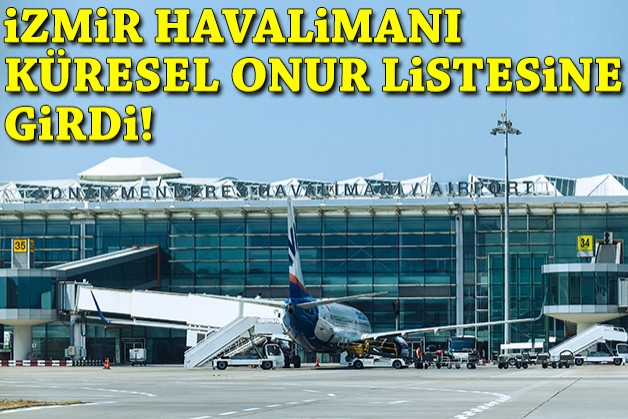 İzmir havalimanı küresel onur listesine girdi!