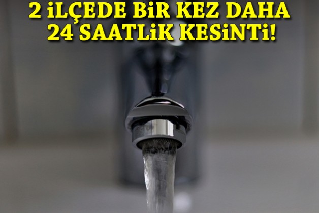 İzmir'in 2 ilçesinde bir kez daha 24 saatlik su kesintisi!