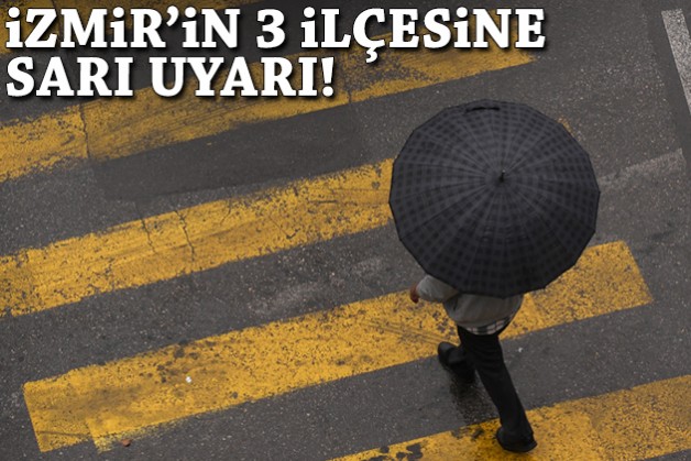 İzmir'in 3 ilçesine sarı uyarı!