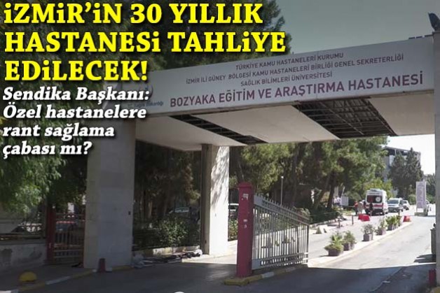 İzmir'in 30 yıllık hastanesi tahliye edilecek!