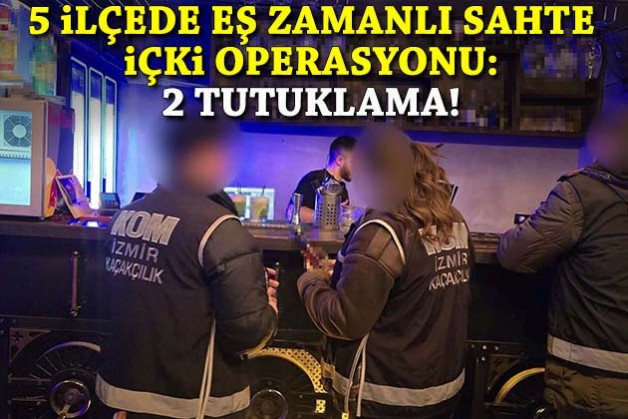 İzmir'in 5 ilçesinde eş zamanlı sahte içki operasyonu: 2 tutuklama
