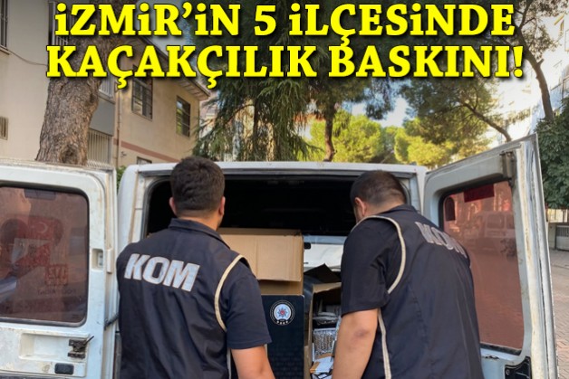 İzmir'in 5 ilçesinde kaçakçılık baskınları!