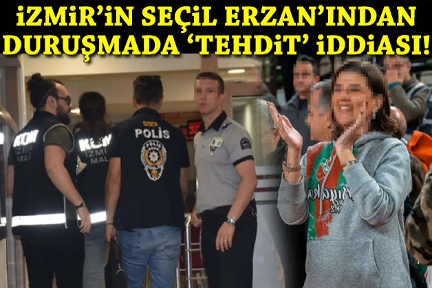 İzmir'in 'Seçil Erzan'ından duruşmada 'tehdit' iddiası