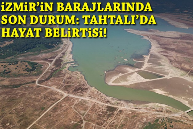 İzmir'in barajlarında son durum: Tahtalı'da hayat belirtisi!