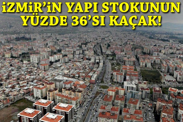 İzmir'in yapı stoku alarm veriyor: Yüzde 36'sı kaçak!