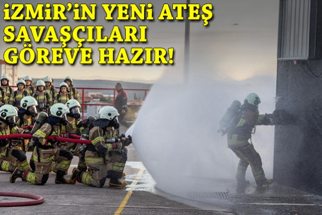 İzmir'in yeni ateş savaşçıları göreve hazır!