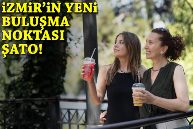 İzmir'in yeni buluşma noktası Şato!
