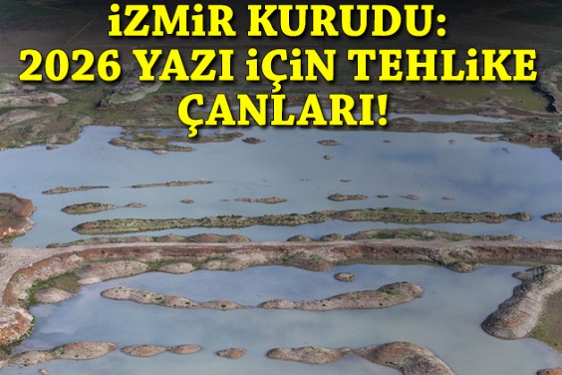 İzmir kurudu: 2026 yazı için tehlike çanları!