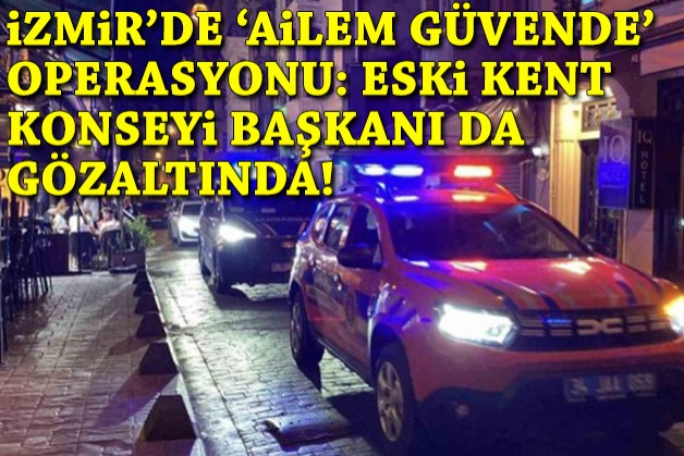 İzmir merkezli 15 ilde 'Ailem Güvende' operasyonu