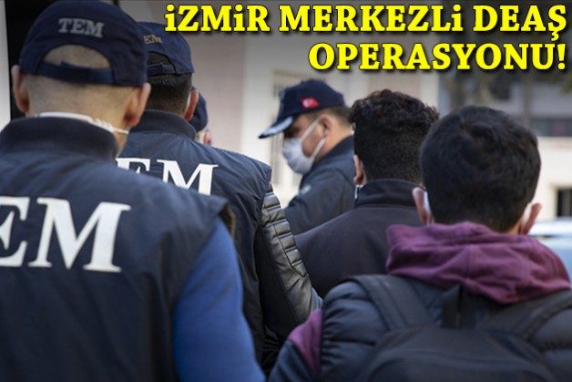 İzmir merkezli DEAŞ operasyonu: Finans yapılanmasına darbe!